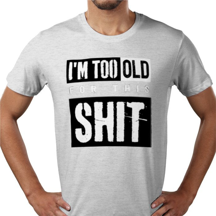 I'm Getting To Old For This S**T T-shirt