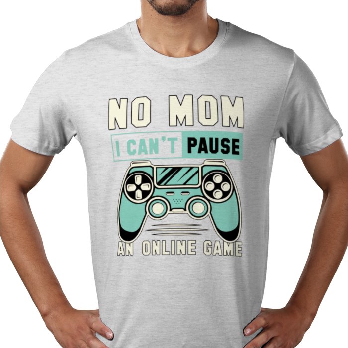 No Mom I Can't Pause T-Shirt