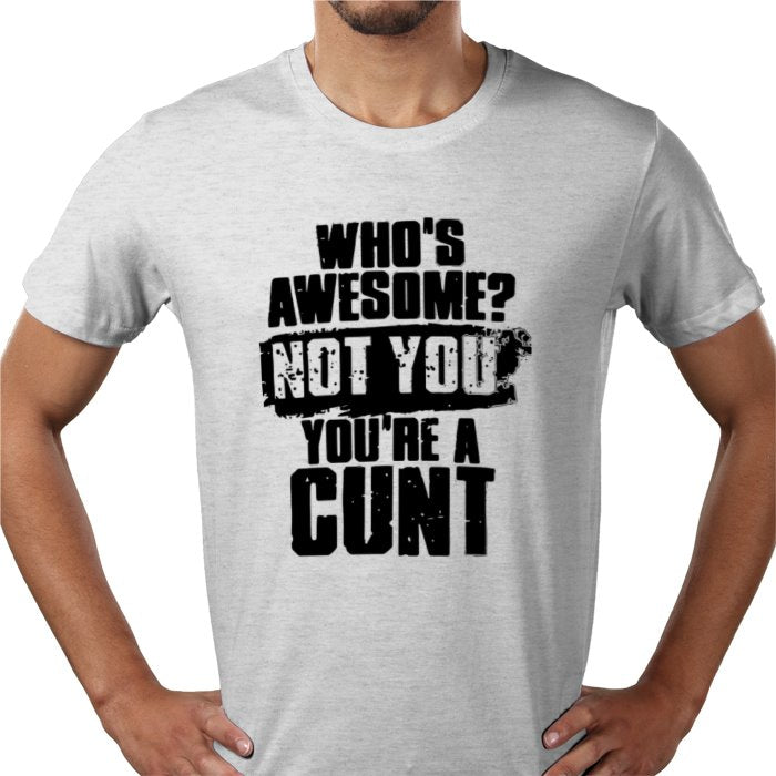 Who's Awesome! Not You, Your A C**T T-shirt