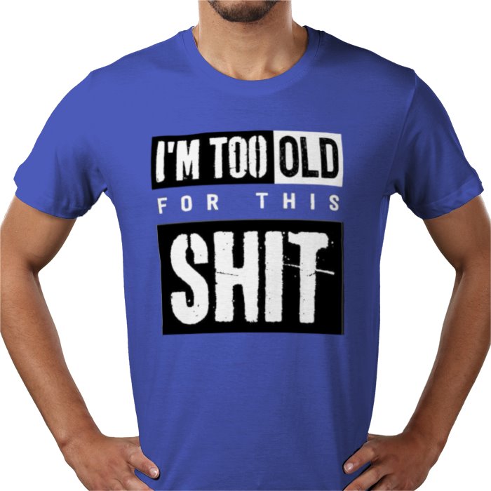 I'm Getting To Old For This S**T T-shirt