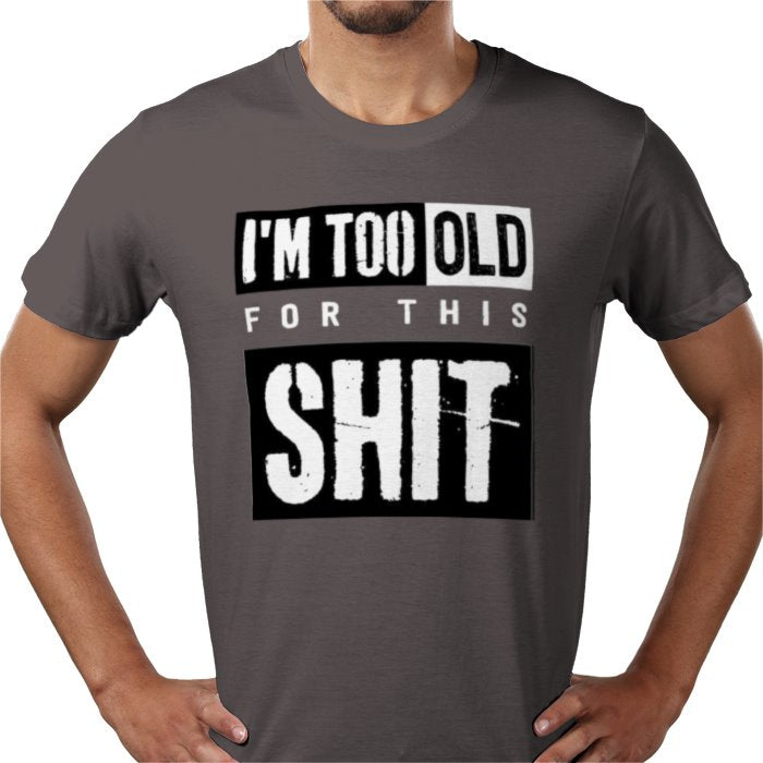 I'm Getting To Old For This S**T T-shirt