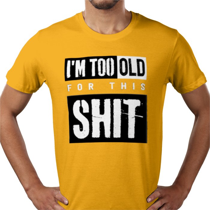 I'm Getting To Old For This S**T T-shirt