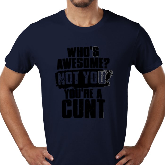 Who's Awesome! Not You, Your A C**T T-shirt