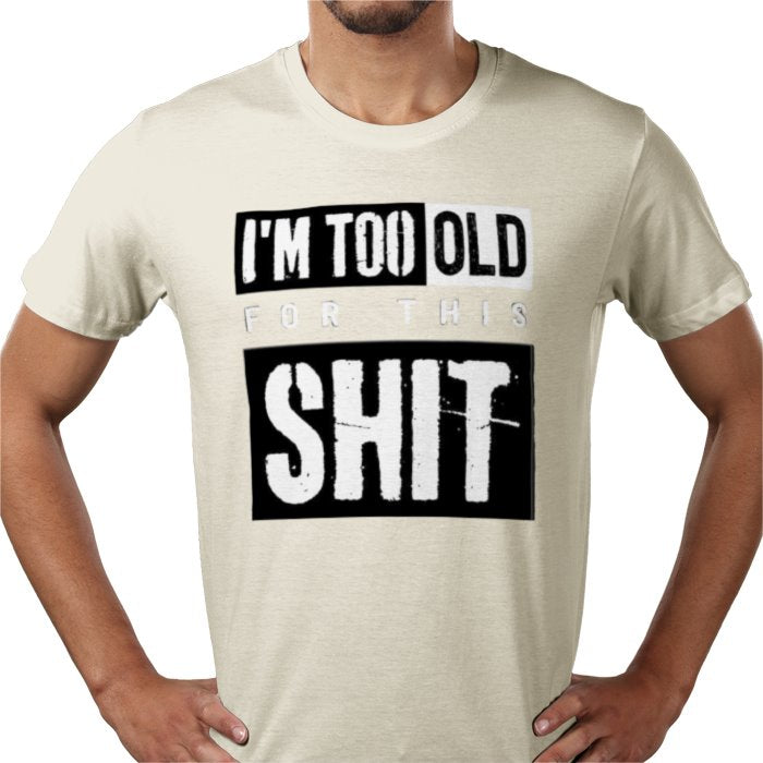 I'm Getting To Old For This S**T T-shirt