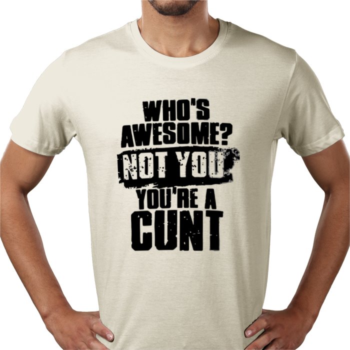 Who's Awesome! Not You, Your A C**T T-shirt