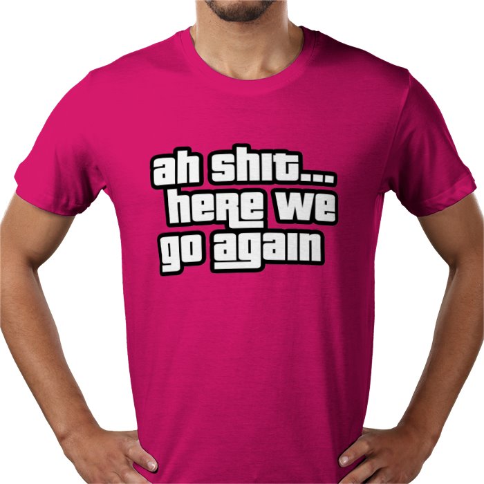 Ah Shit... Here We Go Again T-shirt