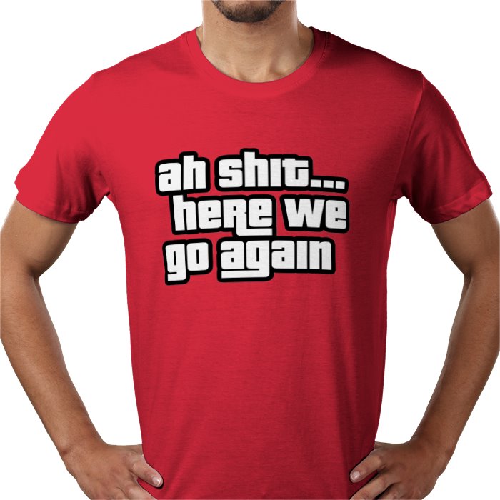 Ah Shit... Here We Go Again T-shirt