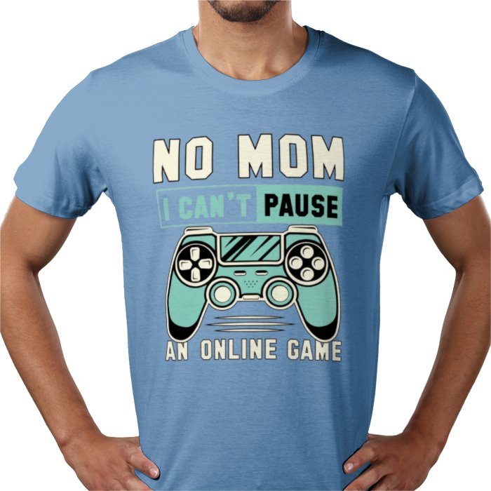 No Mom I Can't Pause T-Shirt