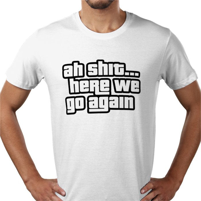 Ah Shit... Here We Go Again T-shirt