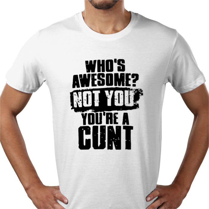 Who's Awesome! Not You, Your A C**T T-shirt
