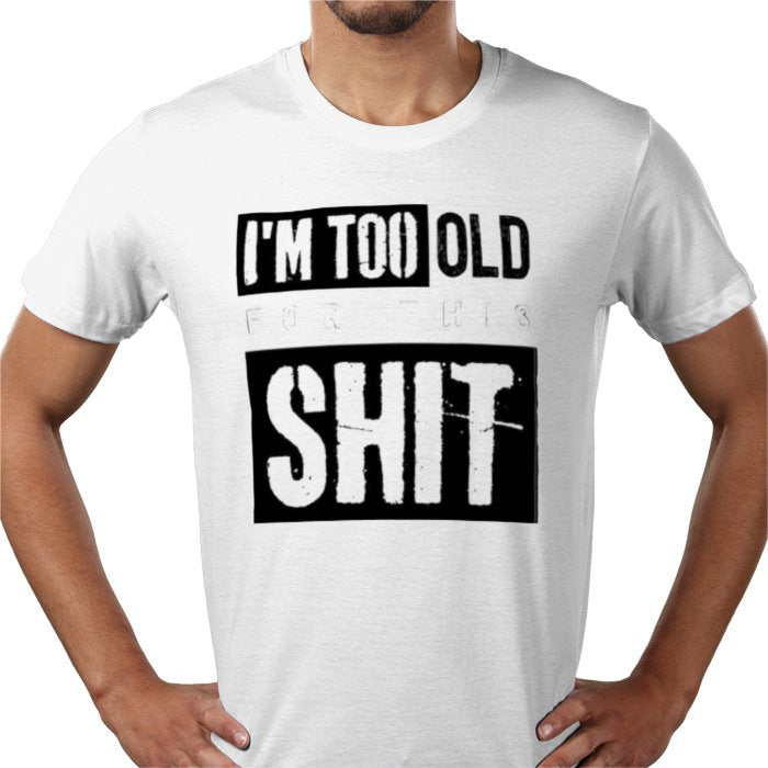 I'm Getting To Old For This S**T T-shirt