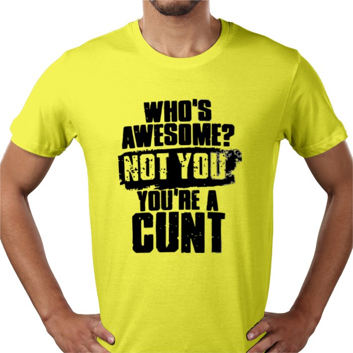 Who's Awesome! Not You, Your A C**T T-shirt